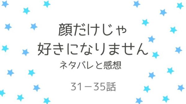 顔だけじゃ 好きになりませんネタバレと感想31-35話